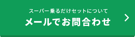 スーパー乗るだけセットについてメールでお問合わせ