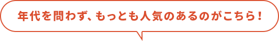 年代を問わず、もっとも人気のあるのがこちら！